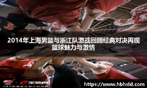 j9网站2014年上海男篮与浙江队激战回顾经典对决再现篮球魅力与激情
