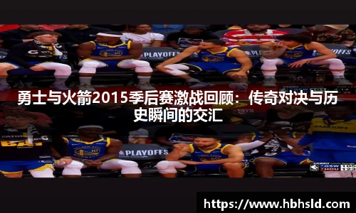 j9网站勇士与火箭2015季后赛激战回顾：传奇对决与历史瞬间的交汇