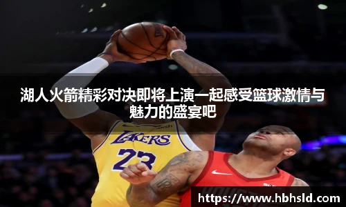 j9网站湖人火箭精彩对决即将上演一起感受篮球激情与魅力的盛宴吧
